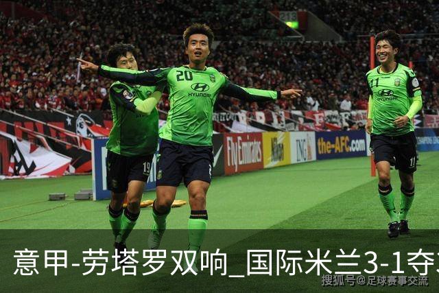 意甲-劳塔罗双响 国际米兰3-1夺3连胜紧追榜首